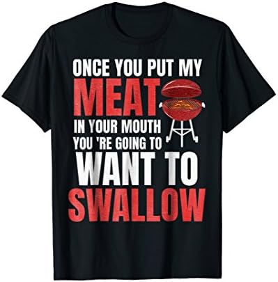 Funny Party TShirtsOnce You Put My Meat in Your Mouth TShirt BBQ Shirt T-Shirt