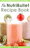 The NutriBullet Recipe Book (NutriBullet Recipes to Burn Fat, Lose Weight & Boost Metabolism)
