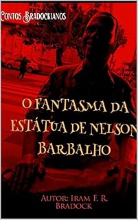 Livro O FANTASMA DA ESTÁTUA DE NELSON BARBALHO: Contos/Bradockianos/Distóticos ou "AGRESTUPINIPUNK" (AGRESTE/TUPINI/PUNK)