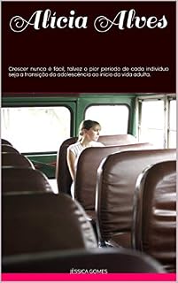 Livro Alícia Alves: Crescer nunca é fácil, talvez o pior período de cada indivíduo seja a transição da adolescência ao início da vida adulta.