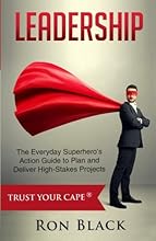 Leadership: The Everyday Superhero's Action Guide to Plan and Deliver High-Stakes Projects