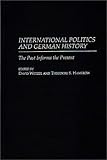 International Politics and German History : The Past Informs the Present, , 0275957497