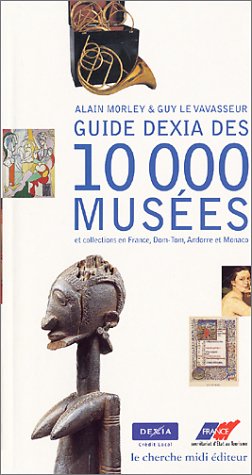Guide Dexia des 10 000 musées et collections en France, Dom-Tom, Andorre et Monaco