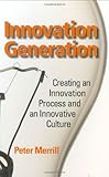 Innovation Generation : Creating an Innovation Process and an Innovative Culture, Merrill, Peter, 087389734X