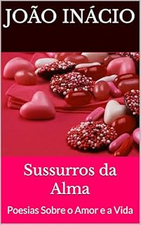 Livro Sussurros da Alma: Poesias Sobre o Amor e a Vida
