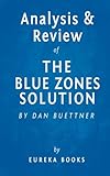 The Blue Zones Solution: by Dan Buettner | Key Takeaways, Analysis & Review: Eating and Living Like the World's Healthiest People