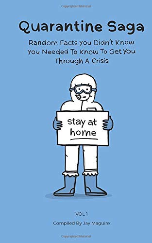 Quarantine Saga Random Facts You Didn T Know You Needed To Know To Get You Through A Crisis Vol 1 Maguire Mr Jay 9798640274844 Amazon Com Books