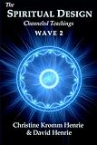 The Spiritual Design: Channeled Teachings, Wave 2 by Christine Kromm Henrie, David J Henrie