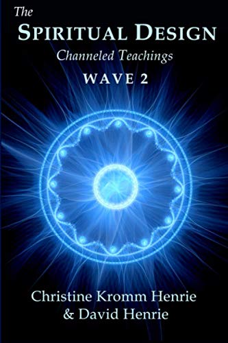 The Spiritual Design: Channeled Teachings, Wave 2 by Christine Kromm Henrie, David J Henrie