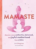 Mamaste: Discover a More Authentic, Balanced, and Joyful Motherhood from Within (New Mother Books, P by