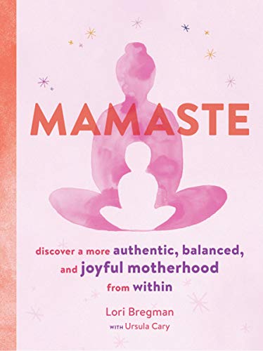 Mamaste: Discover a More Authentic, Balanced, and Joyful Motherhood from Within (New Mother Books, P by Lori Bregman