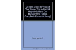 The Doctor's Guide to You and Your Colon/a Candid, Helpful Guide to Our Number One Hidden Health Complaint