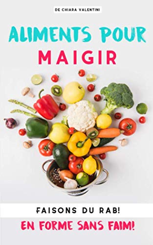 Aliments pour maigrir: Faisons du rab! En forme sans faim! (French Edition) by Chiara Valentini