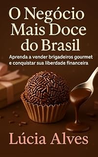 Livro O Negócio Mais Doce do Brasil: Aprenda a vender brigadeiros gourmet e conquistar sua liberdade financeira