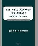The Well-Managed Healthcare Organization, Griffith, John R., 1567931022