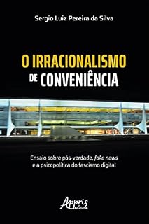 Livro O Irracionalismo de Conveniência: Ensaio sobre Pós-Verdade, Fake News e a Psicopolítica do Fascismo Digital