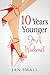 Ten Years Younger In A Weekend (Beauty And Fashion Secrets To Look Younger Naturally Book 1)