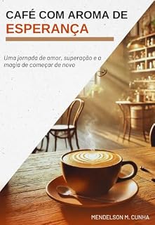 Livro CAFÉ COM AROMA DE ESPERANÇA: Uma jornada de amor, superação e a magia de começar de novo
