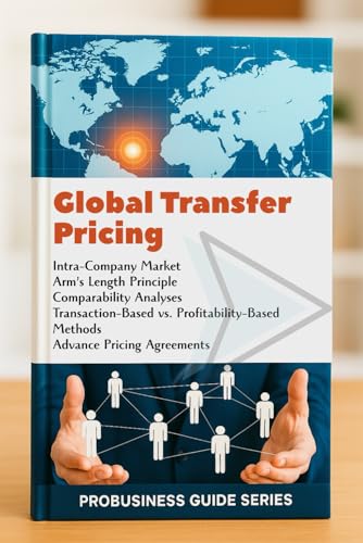 Global Transfer Pricing: Intra-Company Market, Arm's Length Principle, Comparability Analyses, Transaction-Based vs. Profitability-Based Methods, Advance Pricing Agreements