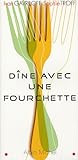 Dine avec une fourchette : Un nouvel art de bien manger by 