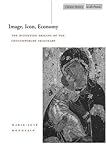 Image, Icon, Economy: The Byzantine Origins of the Contemporary Imaginary (Cultural Memory in the Present), Marie-Jose Mondzain, 080474100X