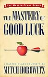 The Mastery of Good Luck (Master Class Series) by Mitch Horowitz