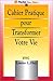 Le Cahier pratique pour transformer votre vie by 