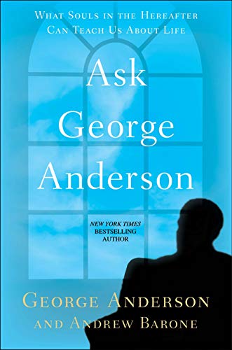 Ask George Anderson: What Souls in the Hereafter Can Teach Us About Life by George Anderson, Andrew Barone