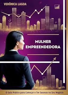 Livro MULHER EMPREENDEDORA: O GUIA PRÁTICO PRA COMEÇAR E TER SUCESSO NO SEU NEGÓCIO