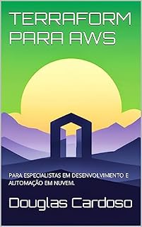 Livro TERRAFORM PARA AWS: PARA ESPECIALISTAS EM DESENVOLVIMENTO E AUTOMAÇÃO EM NUVEM.