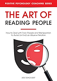 The Art of Reading People: How to Deal with Toxic People and Manipulation to Avoid (or End) an Abusive Relation (Positive Psychology Coaching Series Book 19)