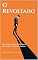 Livro O Revoltado: Um Ensaio sobre “O Homem Revoltado”, de Albert Camus