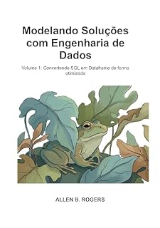 Livro Modelando Soluções com Engenharia de Dados: Volume 1: Convertendo SQL para Dataframe de forma otimizada