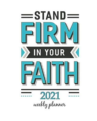 2021 Weekly Planner: Calendar Schedule Organizer Appointment Journal Notebook and Action day Stand Firm in your Faith Bible Scripture Design Poster with vintage style (Weekly Monthly Planner 2021)