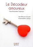 Le Décodeur amoureux : Toutes les astuces pour trouver l'amour... et le faire durer by 