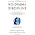 No-Drama Discipline: The Whole-Brain Way to Calm the Chaos and Nurture Your Child's Developing Mind