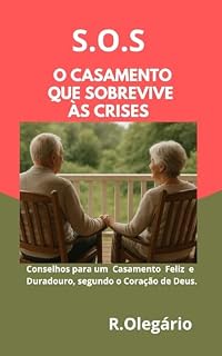 Livro SOS - O CASAMENTO QUE RESISTE AS CRISES: Conselhos para um Casamento Feliz e Duradouro segundo o Coração de Deus