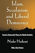 Islam, Secularism, and Liberal Democracy: Toward a Democratic Theory for Muslim Societies