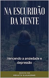 Livro NA ESCURIDÃO DA MENTE: Vencendo a ansiedade e depressão