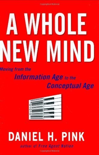 A Whole New Mind: Moving from the Information Age to the Conceptual Age by Daniel H. Pink(March 24, 2005) Hardcover