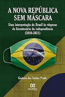 Livro Nova República Sem Máscara: uma interpretação do Brasil às vésperas do bicentenário da independência (2010-2021)