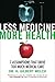 Less Medicine, More Health: 7 Assumptions That Drive Too Much Medical Care by 