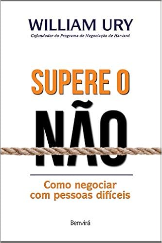 Supere O Não: Como negociar com pessoas difíceis por William Ury