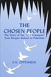 The Chosen People : The Story of the `222 Transport' from Bergen-Belsen to Palestine, Oppenheim, A. N., 0853033307