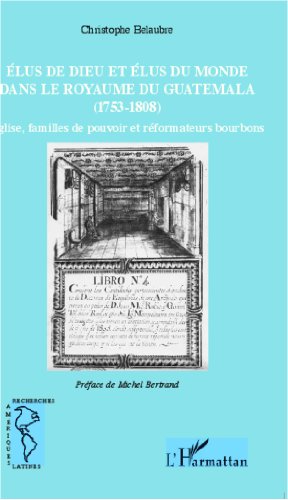 Élus de Dieu et élus du monde dans le royaume du Guatemala, 1753-1808