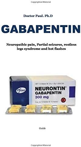 Gabapentin: Neuropathic pain, Partial seizures, restless legs syndrome and hot flashes. Relieves the Pain of Postherpetic Neuralgia (caused by Shingles) Paperback – February 24, 2019