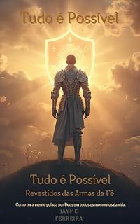 Livro Revestidos das Armas da Fé, Tudo é Possível : Como ter uma mente guiada por Deus em todos os momentos da vida, revestidos nas armas da fé