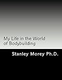 My Life in the World of Bodybuilding by Stanley Morey