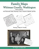 Family Maps of Whitman County, Washington, Deluxe Edition : With Homesteads, Roads, Waterways, Towns, Cemeteries, Railroads, and More, Boyd, Gregory A., 1420309757
