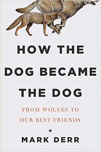 How The Dog Became The Dog From Wolves To Our Best Friends Derr Mark 9781590207000 Amazon Com Books
